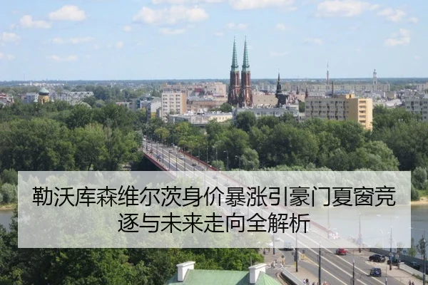 勒沃库森维尔茨身价暴涨引豪门夏窗竞逐与未来走向全解析