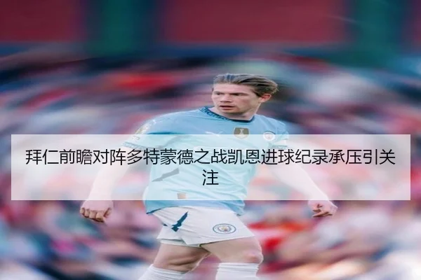拜仁前瞻对阵多特蒙德之战凯恩进球纪录承压引关注